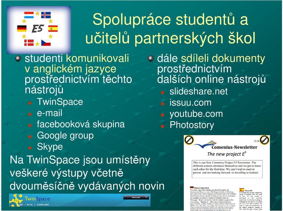 TwinSpace jsou umístěny veškeré výstupy včetně dvouměsíčně vydávaných novin dále sdíleli