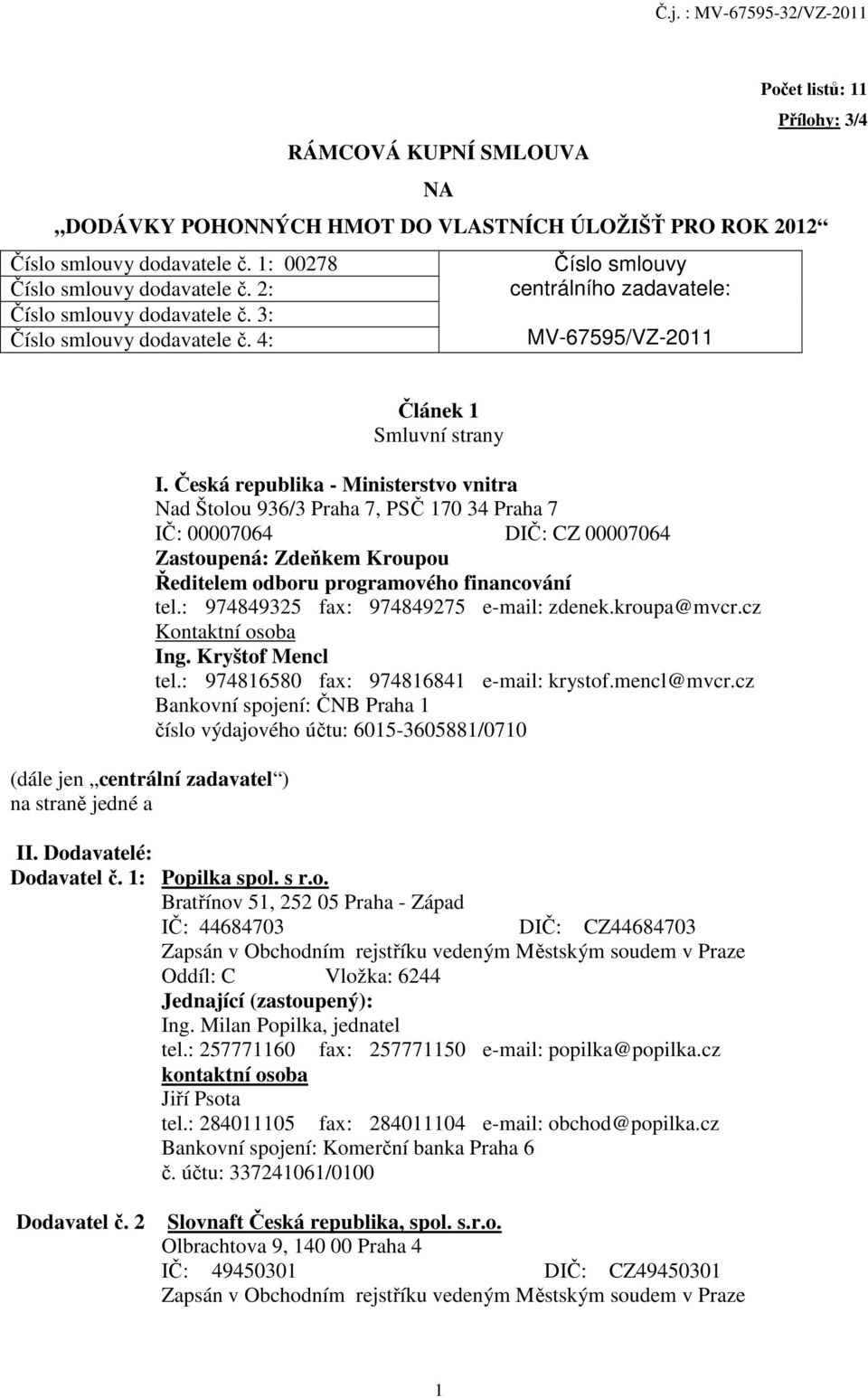 4: Číslo smlouvy centrálního zadavatele: MV-67595/VZ-2011 (dále jen centrální zadavatel ) na straně jedné a Článek 1 Smluvní strany I.