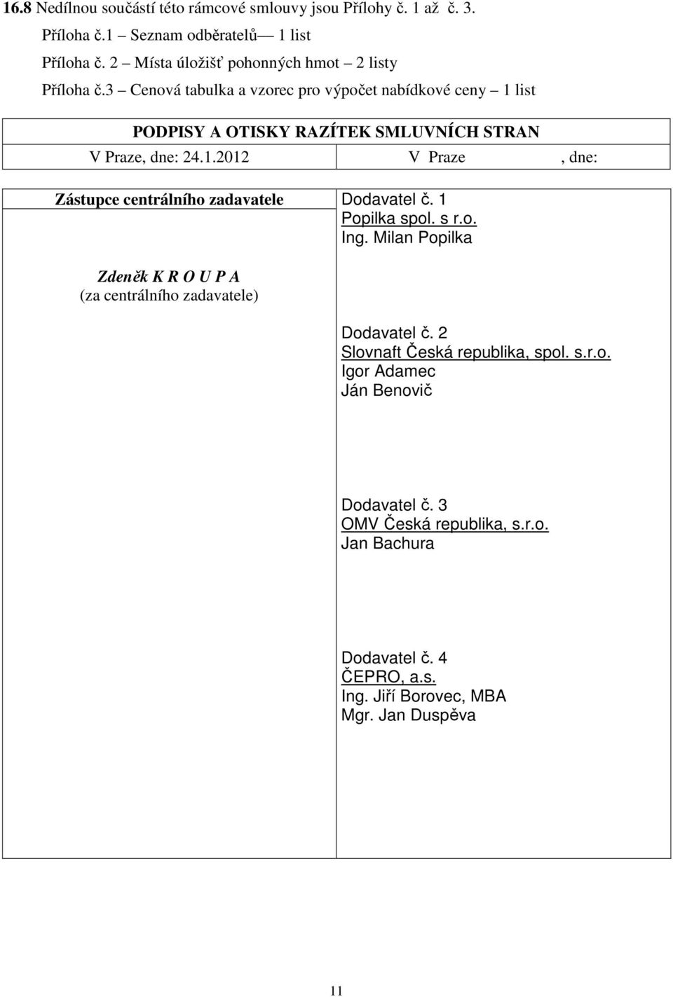 3 Cenová tabulka a vzorec pro výpočet nabídkové ceny 1 list PODPISY A OTISKY RAZÍTEK SMLUVNÍCH STRAN V Praze, dne: 24.1.2012 V Praze, dne: Zástupce centrálního zadavatele Dodavatel č.