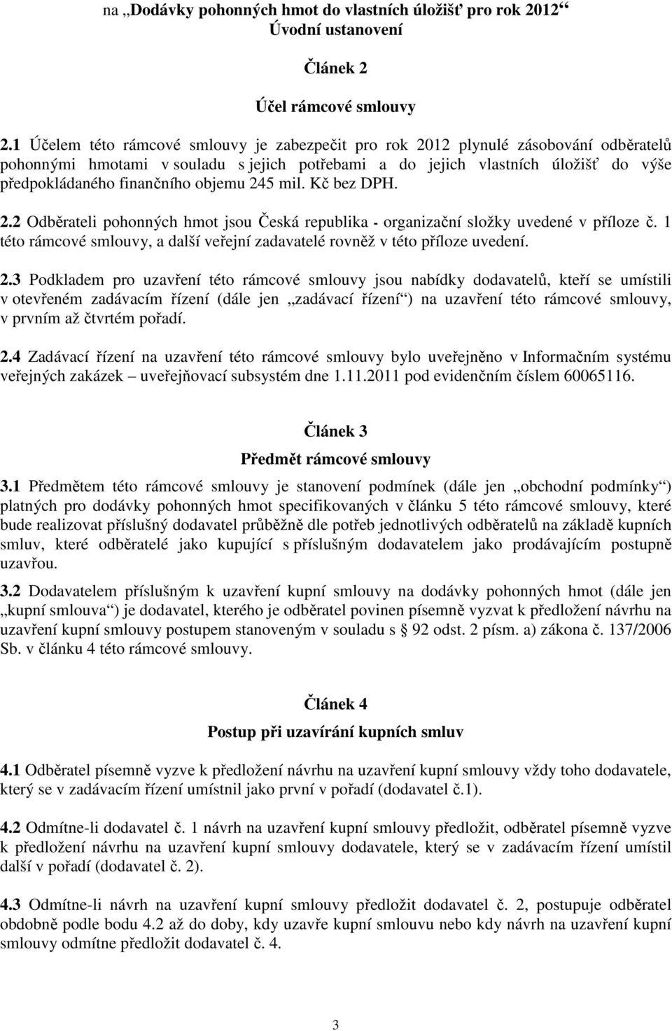 objemu 245 mil. Kč bez DPH. 2.2 Odběrateli pohonných hmot jsou Česká republika - organizační složky uvedené v příloze č.