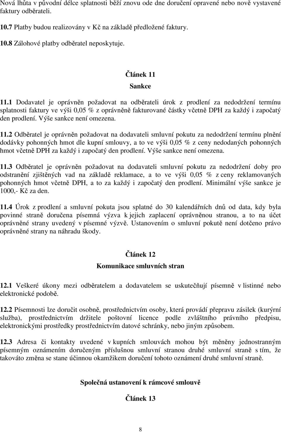 1 Dodavatel je oprávněn požadovat na odběrateli úrok z prodlení za nedodržení termínu splatnosti faktury ve výši 0,05 % z oprávněně fakturované částky včetně DPH za každý i započatý den prodlení.