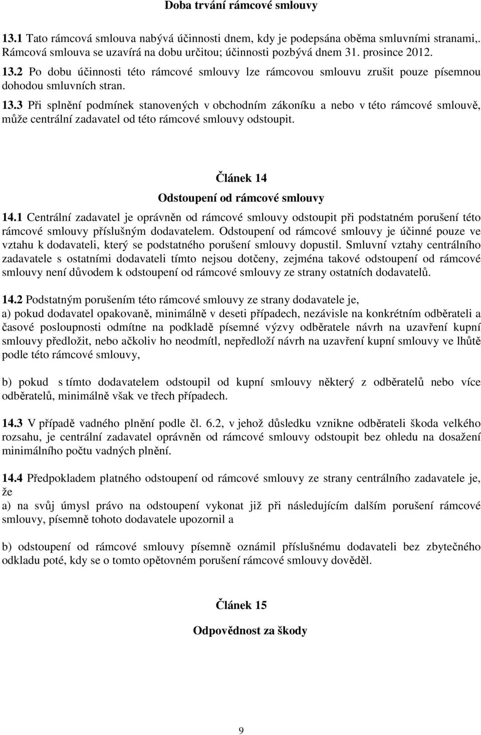 Článek 14 Odstoupení od rámcové smlouvy 14.1 Centrální zadavatel je oprávněn od rámcové smlouvy odstoupit při podstatném porušení této rámcové smlouvy příslušným dodavatelem.