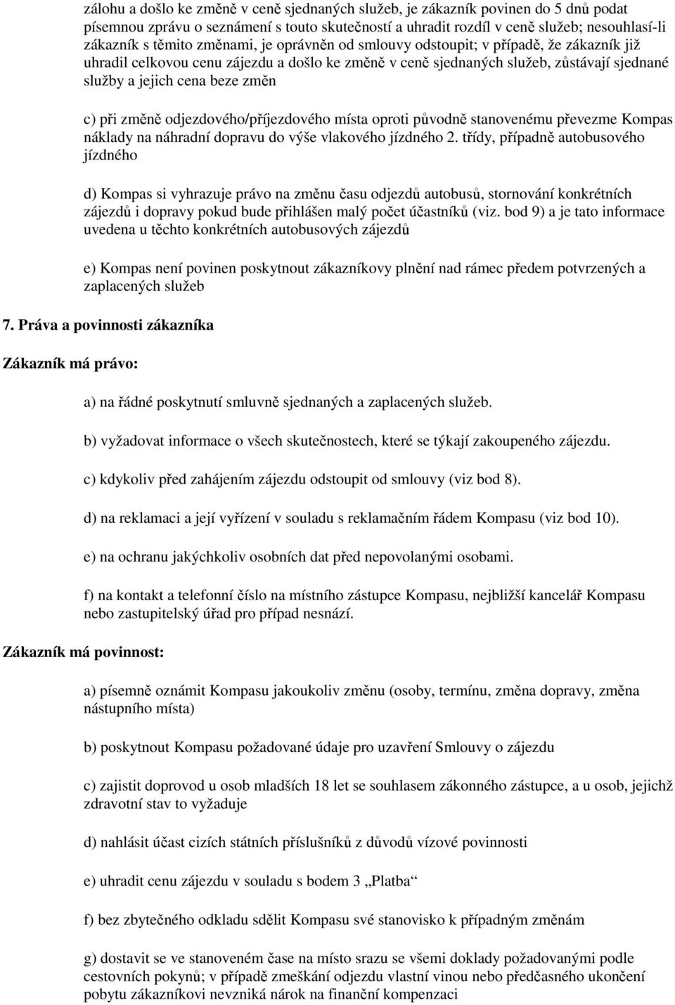 změně odjezdového/příjezdového místa oproti původně stanovenému převezme Kompas náklady na náhradní dopravu do výše vlakového jízdného 2.