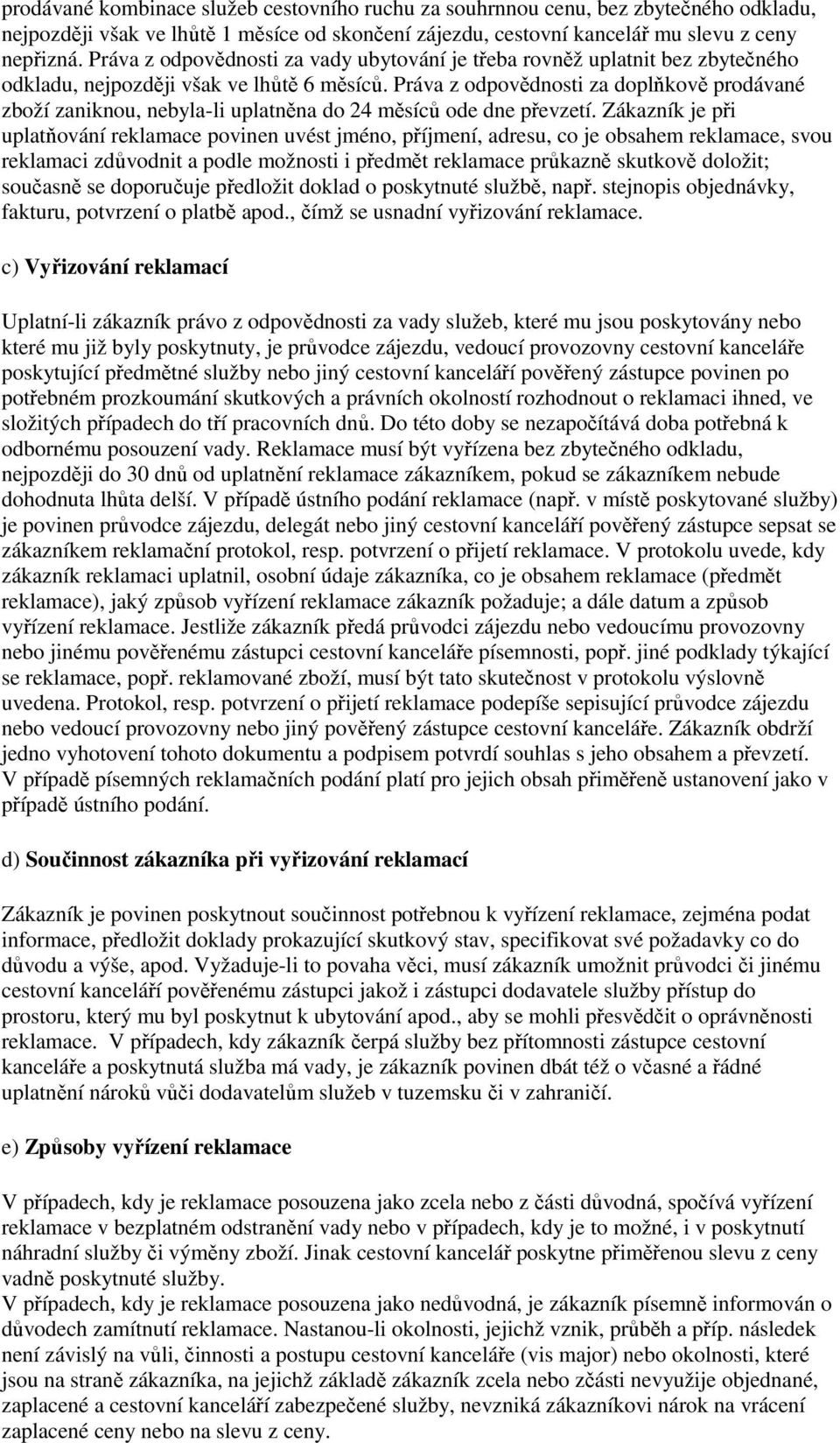 Práva z odpovědnosti za doplňkově prodávané zboží zaniknou, nebyla-li uplatněna do 24 měsíců ode dne převzetí.