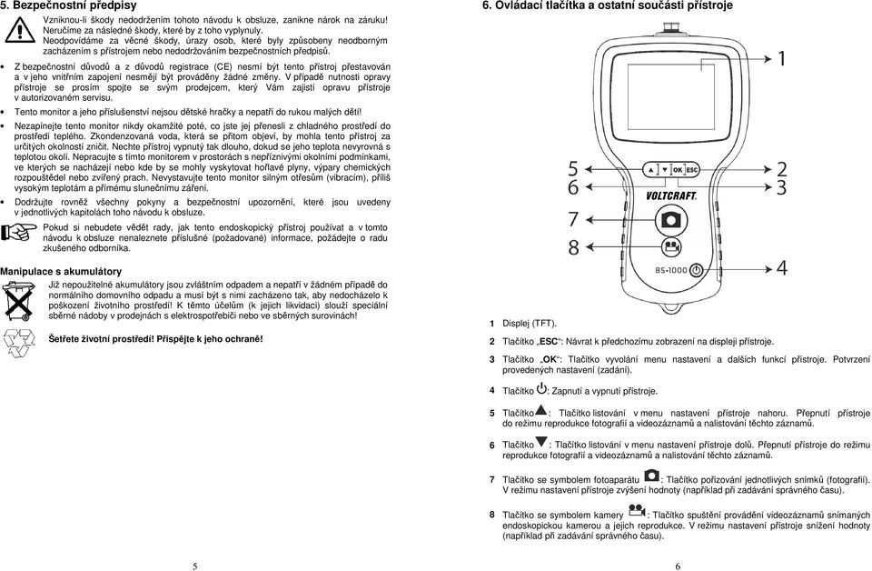 Z bezpečnostní důvodů a z důvodů registrace (CE) nesmí být tento přístroj přestavován a v jeho vnitřním zapojení nesmějí být prováděny žádné změny.