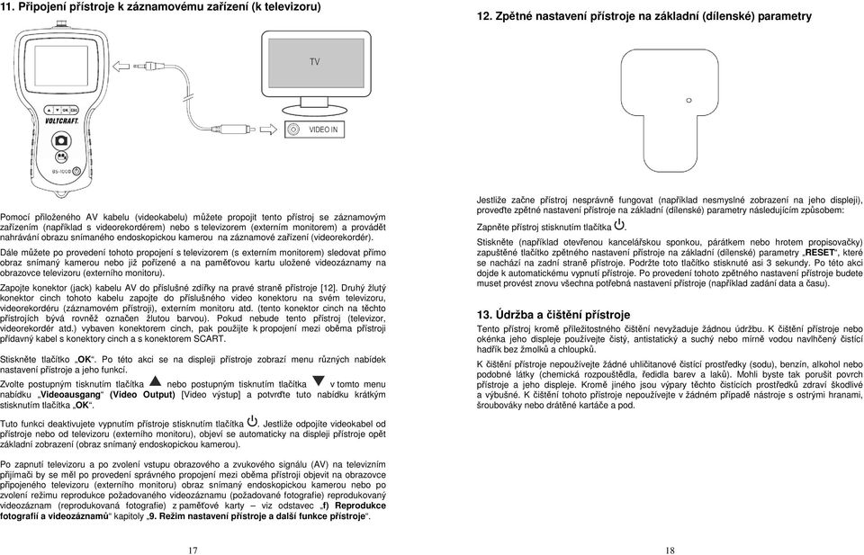 televizorem (externím monitorem) a provádět nahrávání obrazu snímaného endoskopickou kamerou na záznamové zařízení (videorekordér).