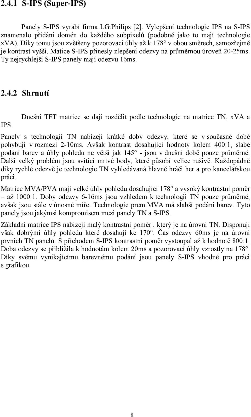 Ty nejrychlejší S-IPS panely mají odezvu 16ms. 2.4.2 Shrnutí IPS.