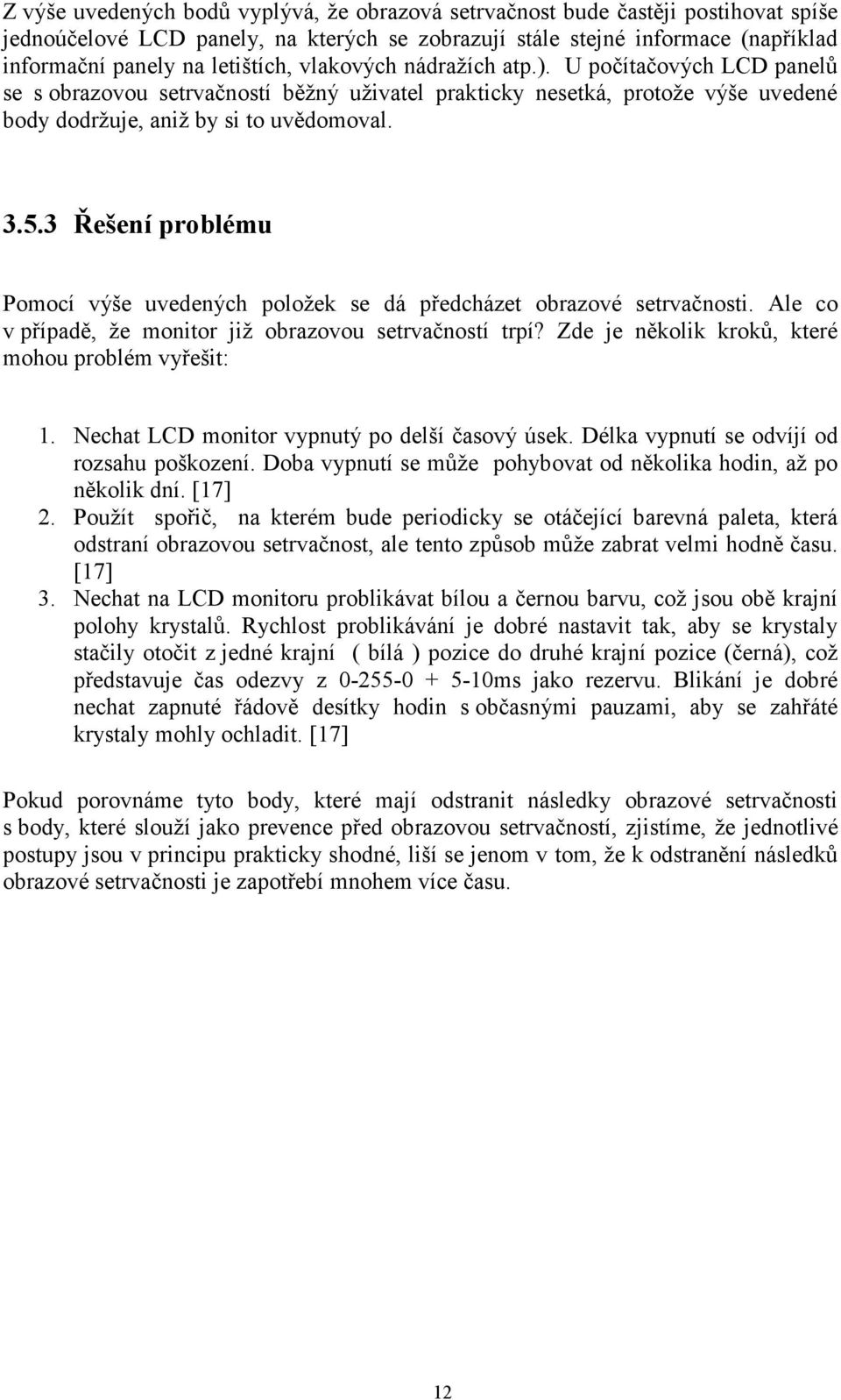 3 Řešení problému Pomocí výše uvedených položek se dá předcházet obrazové setrvačnosti. Ale co v případě, že monitor již obrazovou setrvačností trpí?