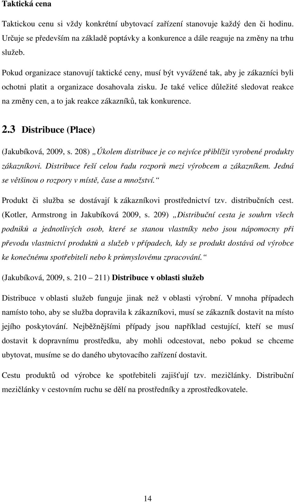 Je také velice důležité sledovat reakce na změny cen, a to jak reakce zákazníků, tak konkurence. 2.3 Distribuce (Place) (Jakubíková, 2009, s.