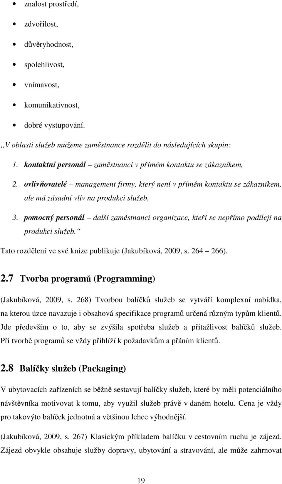 pomocný personál další zaměstnanci organizace, kteří se nepřímo podílejí na produkci služeb. Tato rozdělení ve své knize publikuje (Jakubíková, 2009, s. 264 266). 2.7 Tvorba programů (Programming) (Jakubíková, 2009, s.