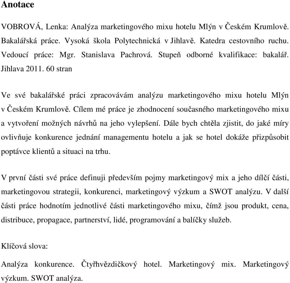 Cílem mé práce je zhodnocení současného marketingového mixu a vytvoření možných návrhů na jeho vylepšení.