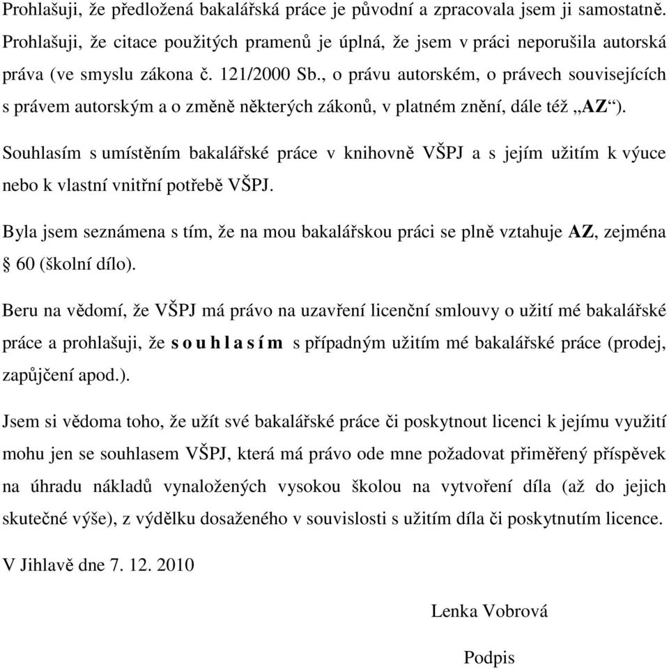 Souhlasím s umístěním bakalářské práce v knihovně VŠPJ a s jejím užitím k výuce nebo k vlastní vnitřní potřebě VŠPJ.