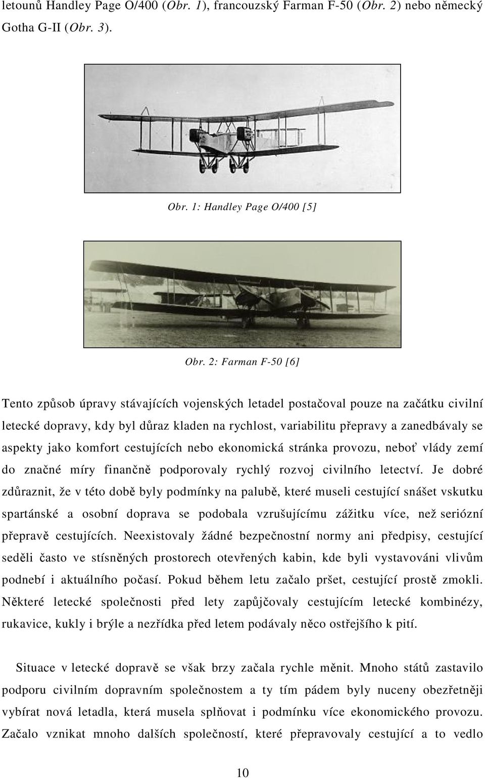 aspekty jako komfort cestujících nebo ekonomická stránka provozu, neboť vlády zemí do značné míry finančně podporovaly rychlý rozvoj civilního letectví.