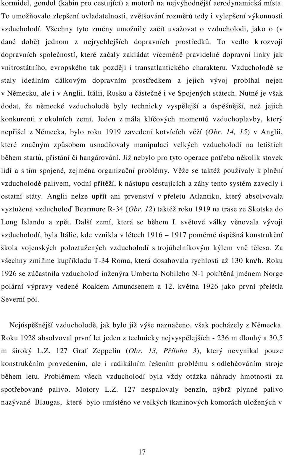 To vedlo k rozvoji dopravních společností, které začaly zakládat víceméně pravidelné dopravní linky jak vnitrostátního, evropského tak později i transatlantického charakteru.