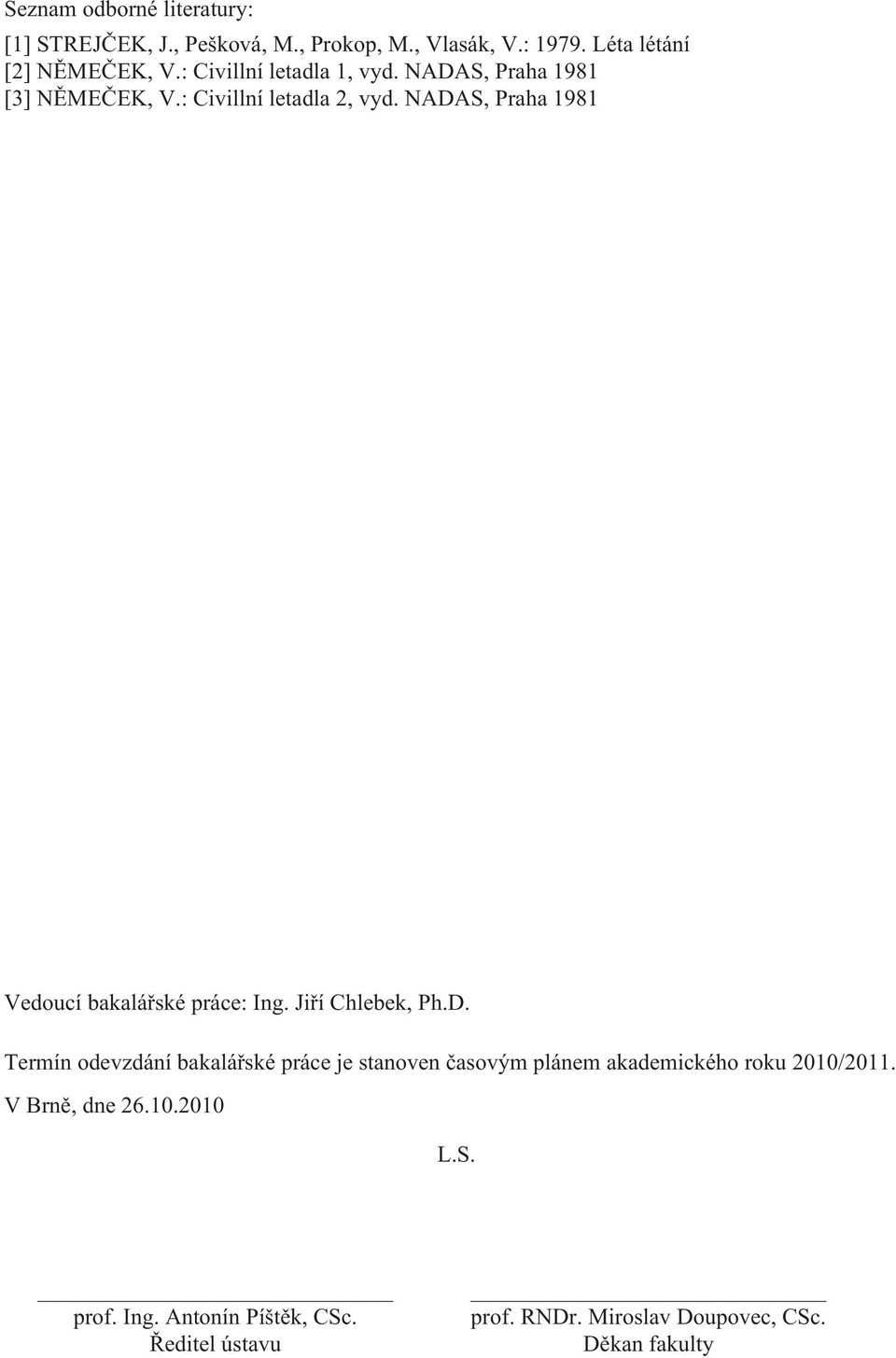 NADAS, Praha 1981 Vedoucí bakalářské práce: Ing. Jiří Chlebek, Ph.D. Termín odevzdání bakalářské práce je stanoven časovým plánem akademického roku 2010/2011.