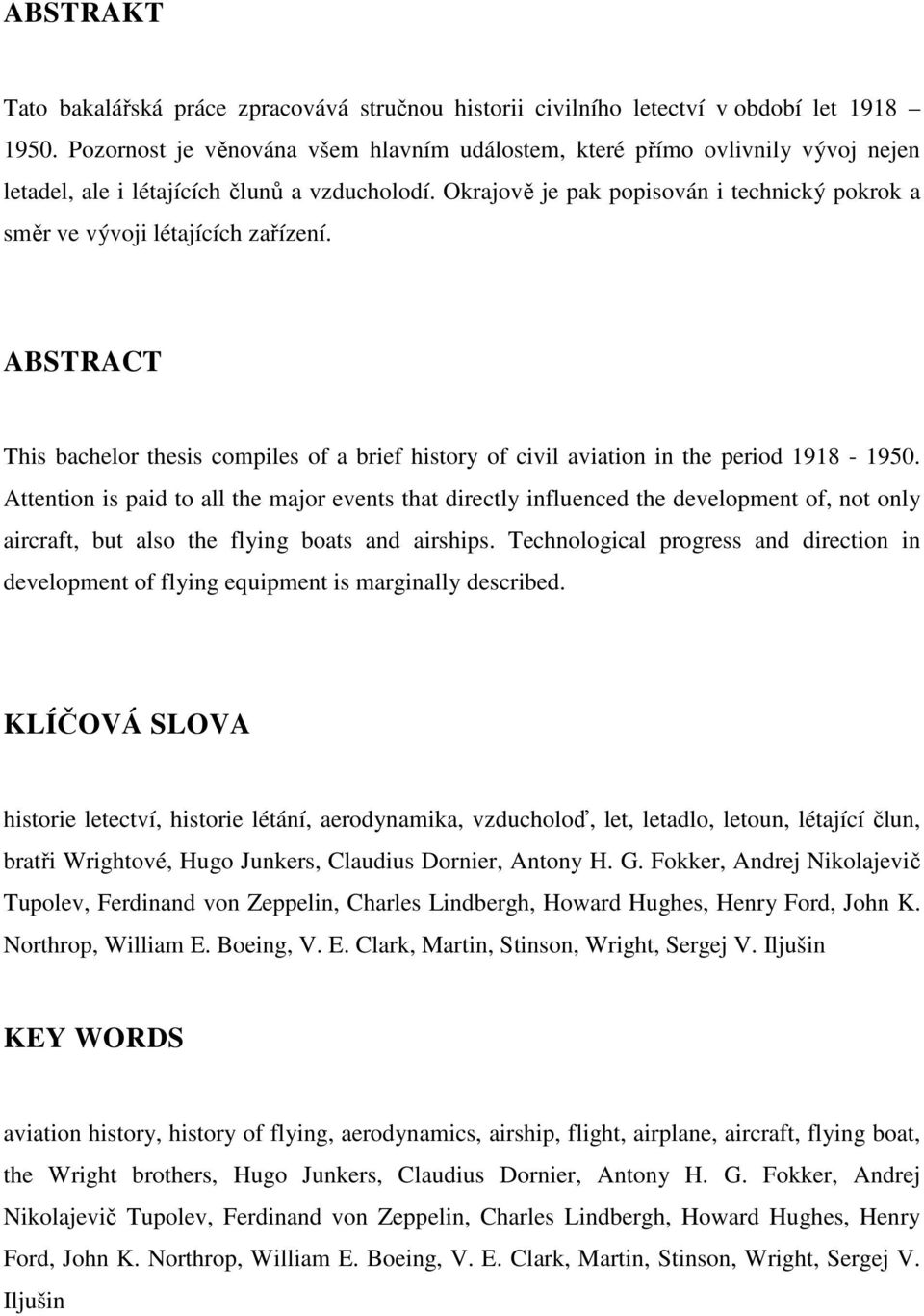 Okrajově je pak popisován i technický pokrok a směr ve vývoji létajících zařízení. ABSTRACT This bachelor thesis compiles of a brief history of civil aviation in the period 1918-1950.