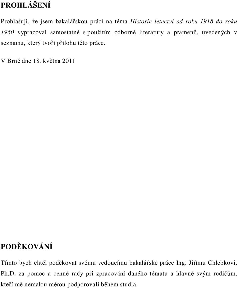 V Brně dne 18. května 2011 PODĚKOVÁNÍ Tímto bych chtěl poděkovat svému vedoucímu bakalářské práce Ing.