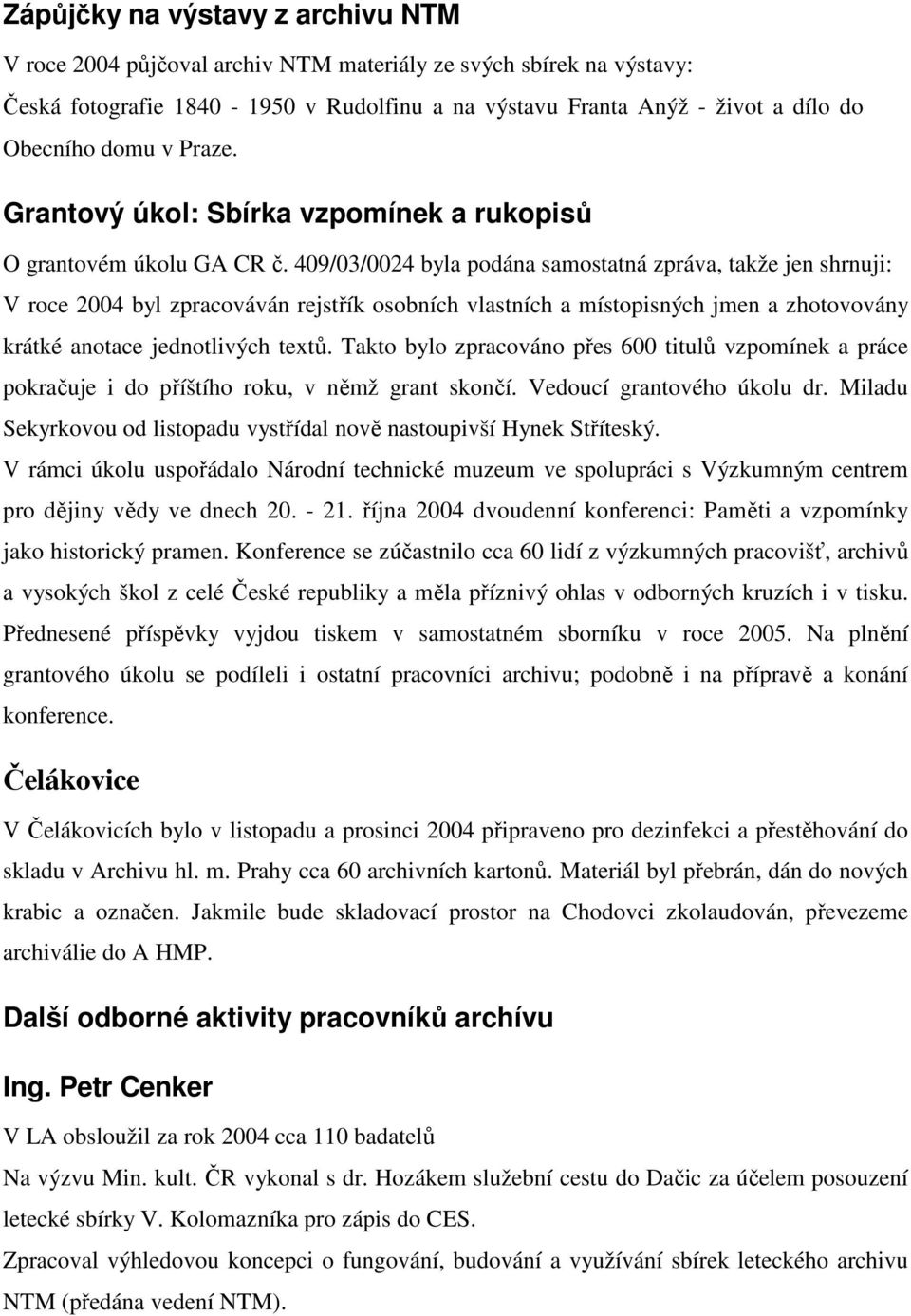 409/03/0024 byla podána samostatná zpráva, takže jen shrnuji: V roce 2004 byl zpracováván rejstřík osobních vlastních a místopisných jmen a zhotovovány krátké anotace jednotlivých textů.