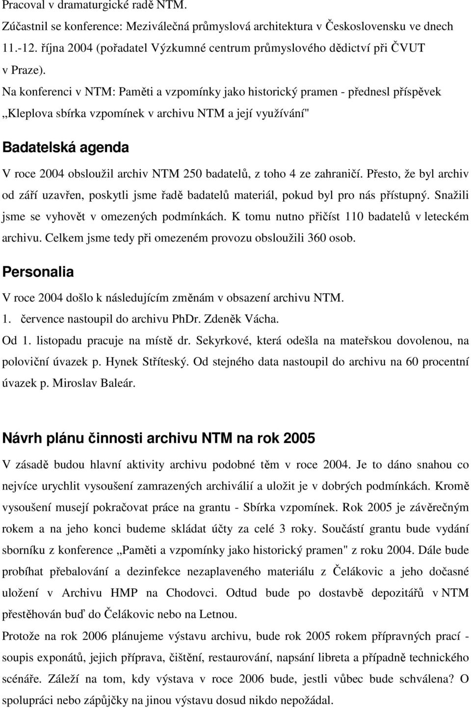 Na konferenci v NTM: Paměti a vzpomínky jako historický pramen - přednesl příspěvek Kleplova sbírka vzpomínek v archivu NTM a její využívání" Badatelská agenda V roce 2004 obsloužil archiv NTM 250