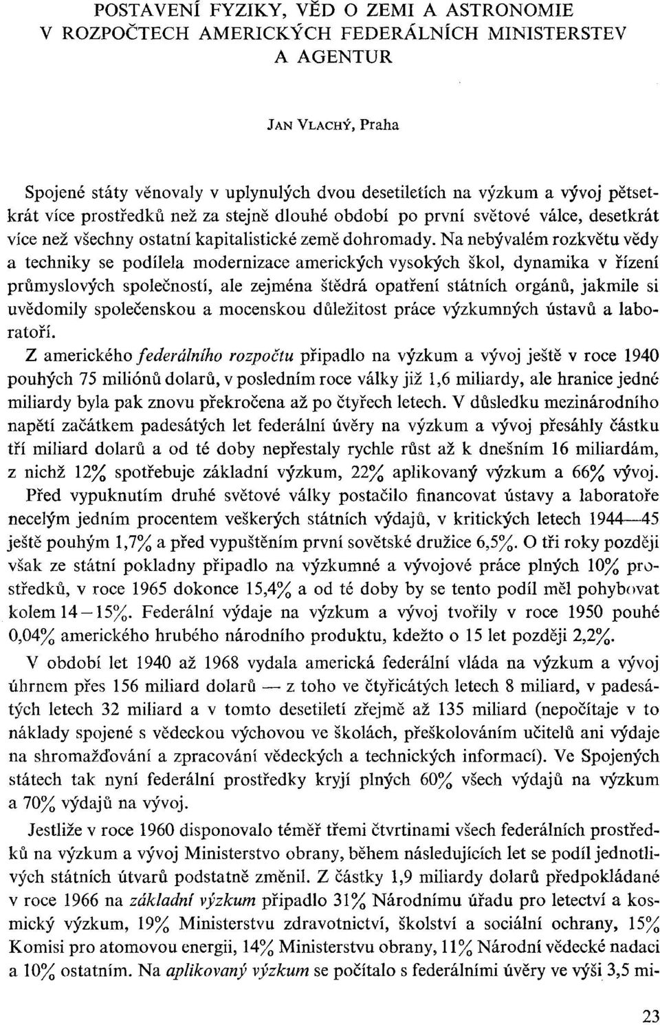 Na nebývalém rozkvětu vědy a techniky se podílela modernizace amerických vysokých škol, dynamika v řízení průmyslových společností, ale zejména štědrá opatření státních orgánů, jakmile si uvědomily