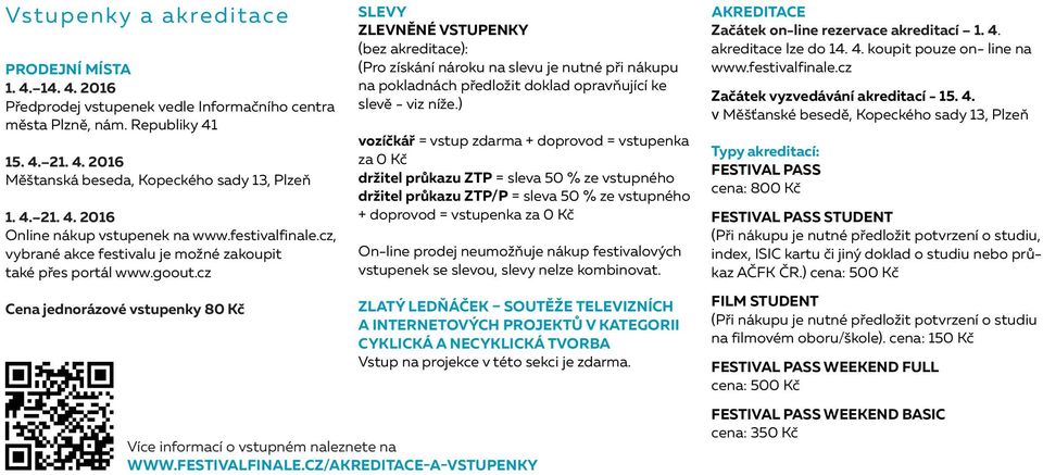 cz Cena jednorázové vstupenky 80 Kč Slevy ZLEVNĚNÉ VSTUPENKY (bez akreditace): (Pro získání nároku na slevu je nutné při nákupu na pokladnách předložit doklad opravňující ke slevě - viz níže.