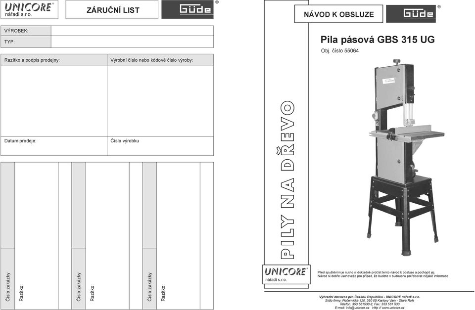 Návod si dobře uschovejte pro případ, že budete v budoucnu potřebovat nějaké informace Výhradní dovozce pro Českou Republiku - UNICORE nářadí s.r.o. Sídlo firmy: Počernická 120, 360 05 Karlovy Vary - Stará Role Telefon: 353 561530-2, Fax: 353 561 533 E-mail: info@unicore.