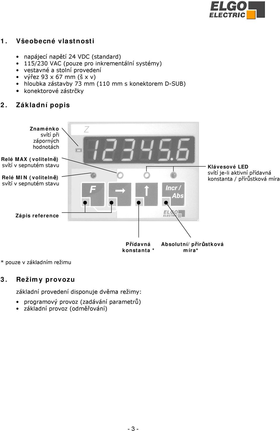 Základní popis Znaménko svítí při záporných hodnotách Relé MAX (volitelně) svítí v sepnutém stavu Relé MIN (volitelně) svítí v sepnutém stavu Klávesové LED svítí je-li