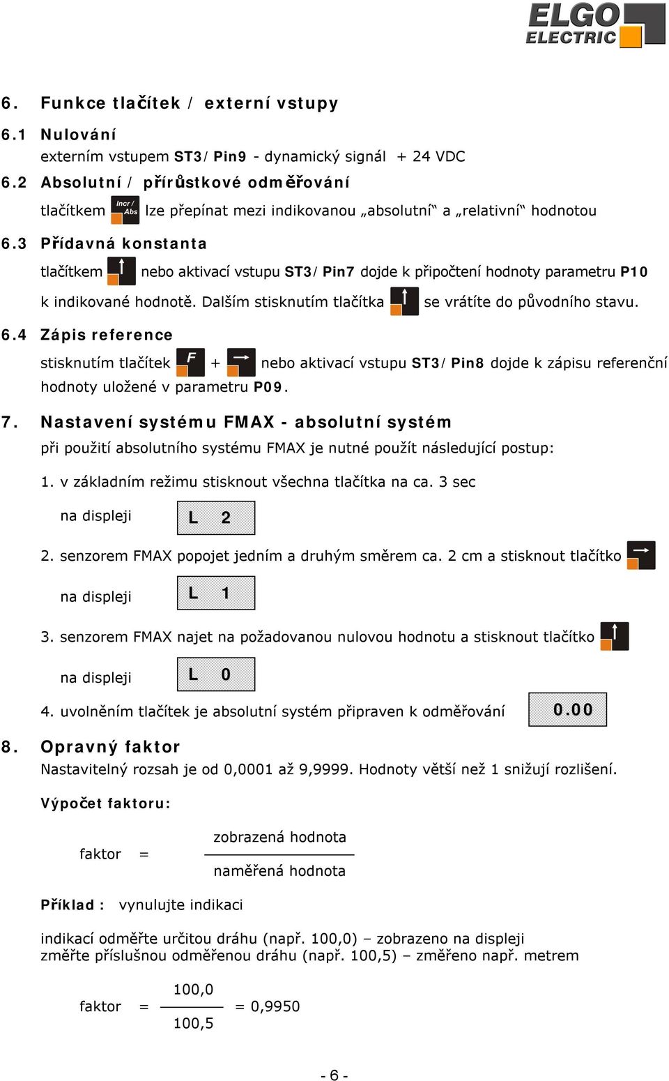 3 Přídavná konstanta tlačítkem nebo aktivací vstupu ST3/Pin7 dojde k připočtení hodnoty parametru P10 k indikované hodnotě. Dalším stisknutím tlačítka se vrátíte do původního stavu. 6.