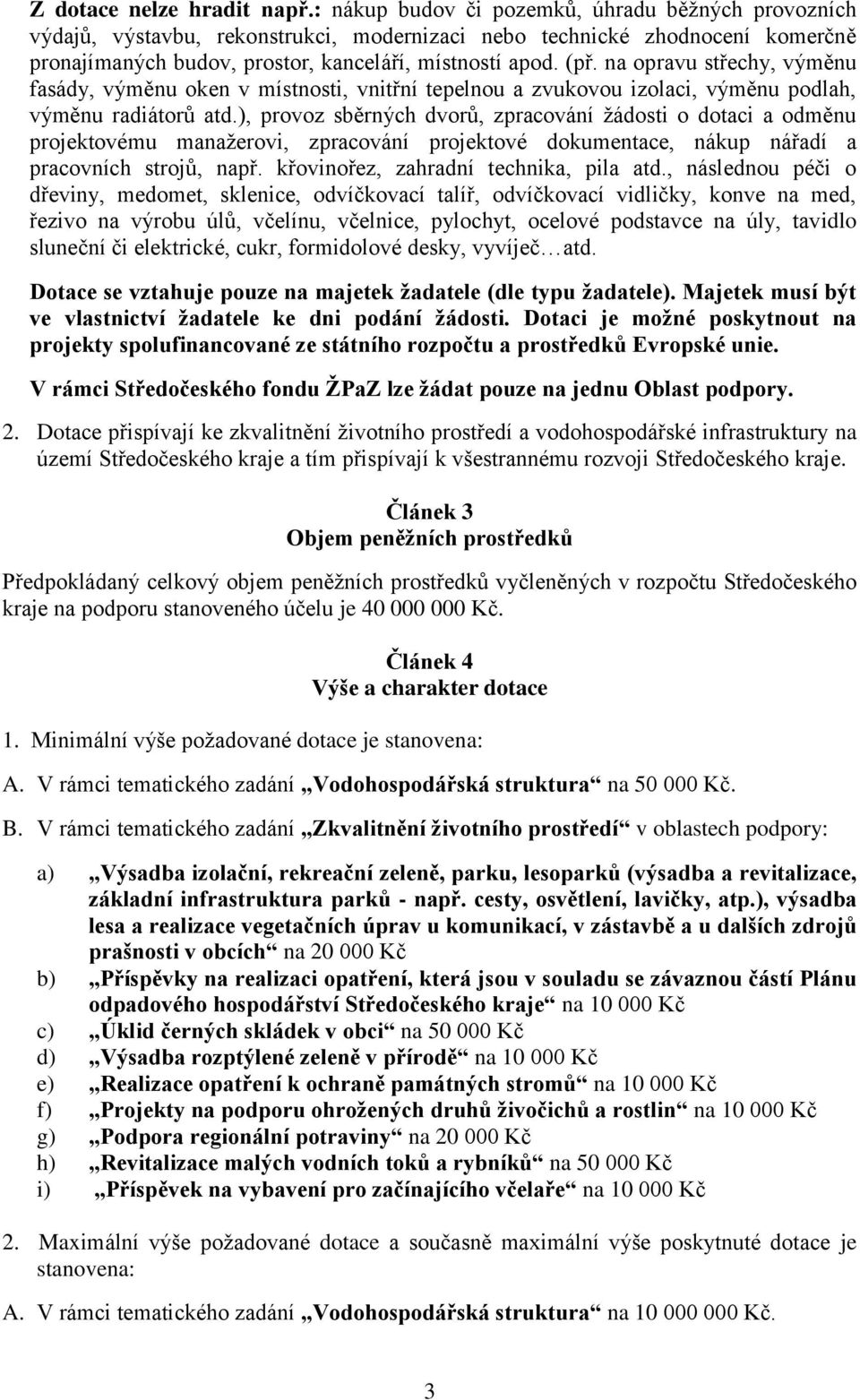 na opravu střechy, výměnu fasády, výměnu oken v místnosti, vnitřní tepelnou a zvukovou izolaci, výměnu podlah, výměnu radiátorů atd.