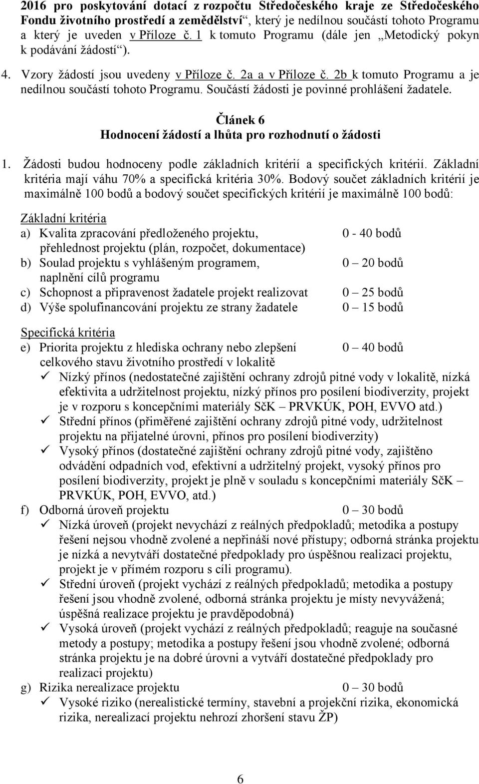 Součástí žádosti je povinné prohlášení žadatele. Článek 6 Hodnocení žádostí a lhůta pro rozhodnutí o žádosti 1. Žádosti budou hodnoceny podle základních kritérií a specifických kritérií.