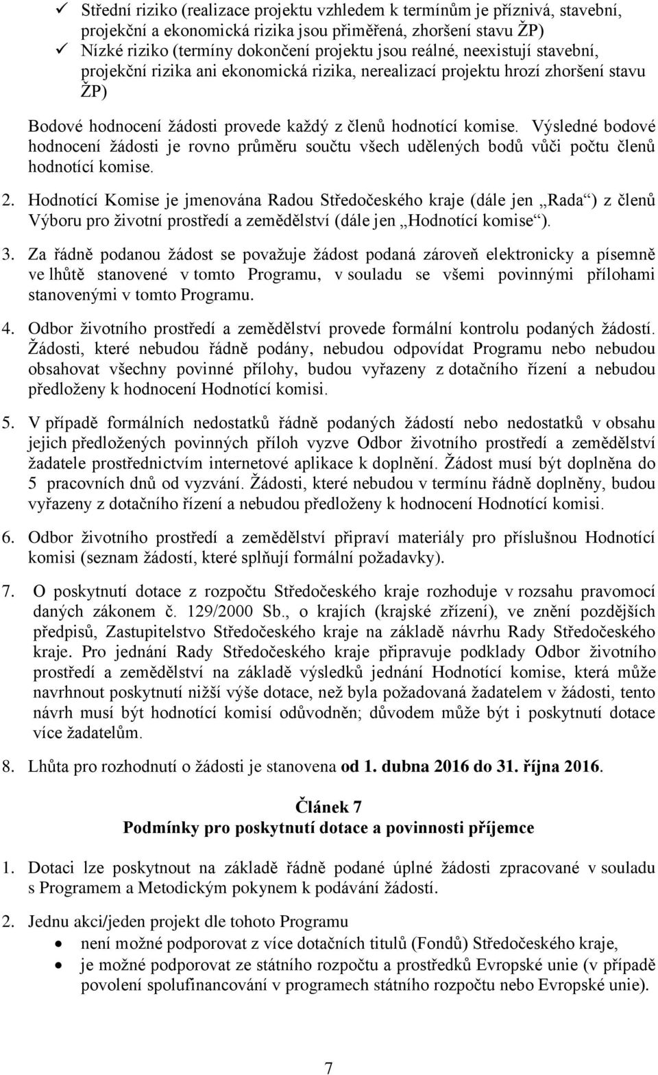 Výsledné bodové hodnocení žádosti je rovno průměru součtu všech udělených bodů vůči počtu členů hodnotící komise. 2.