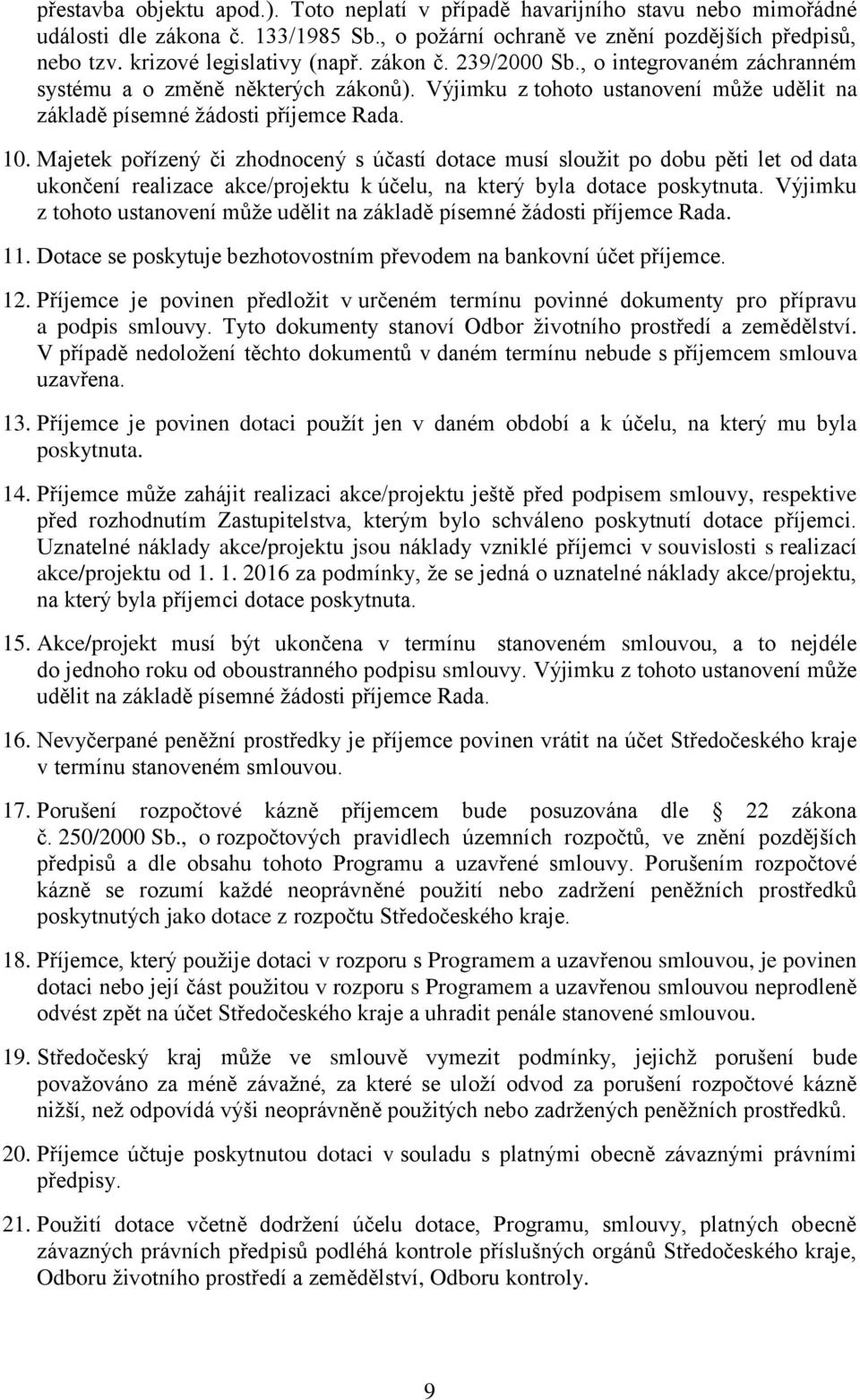 Majetek pořízený či zhodnocený s účastí dotace musí sloužit po dobu pěti let od data ukončení realizace akce/projektu k účelu, na který byla dotace poskytnuta.