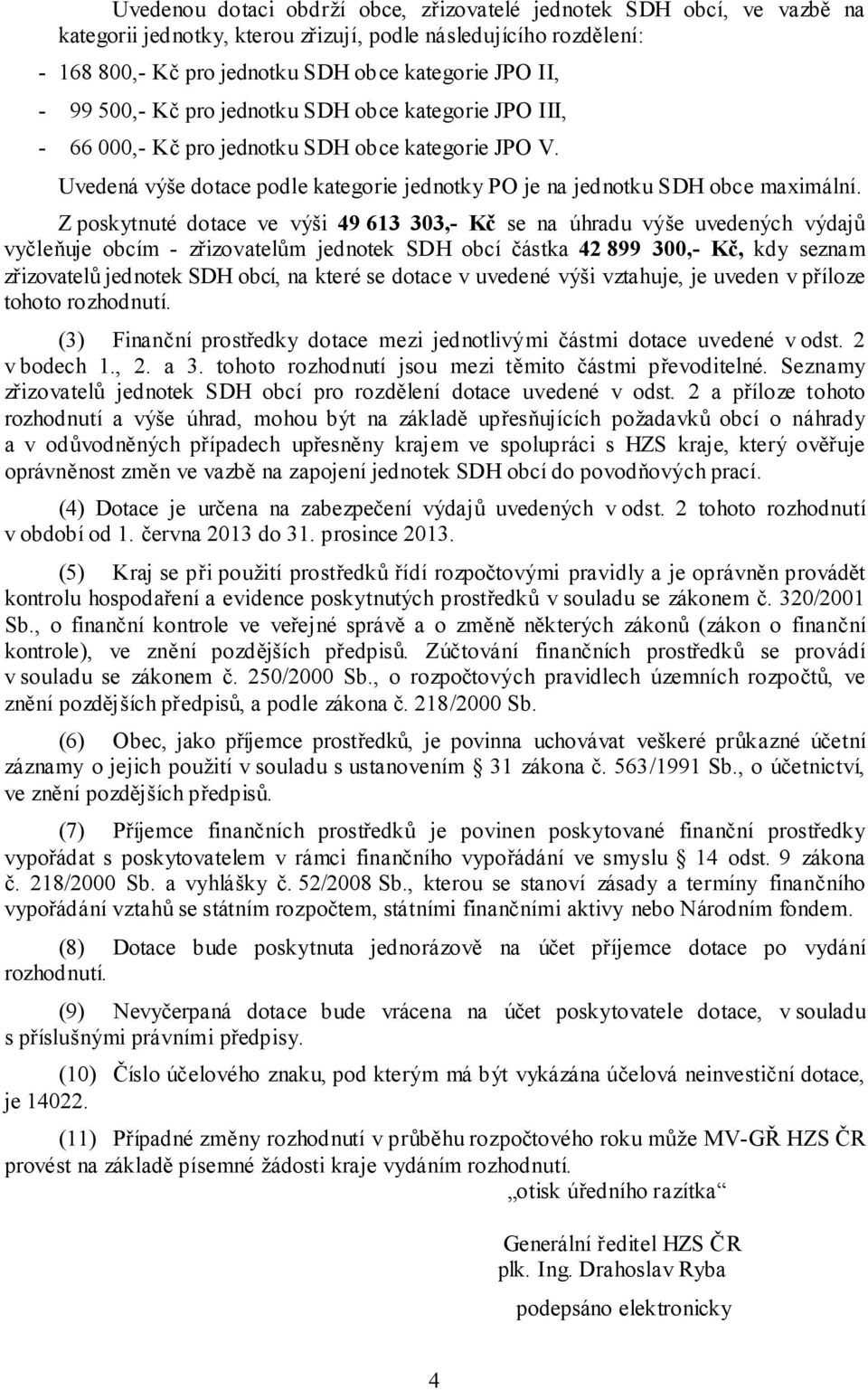 Z poskytnuté dotace ve výši 49 613 303,- Kč se na úhradu výše uvedených výdajů vyčleňuje obcím - zřizovatelům jednotek SDH obcí částka 42 899 300,- Kč, kdy seznam zřizovatelů jednotek SDH obcí, na