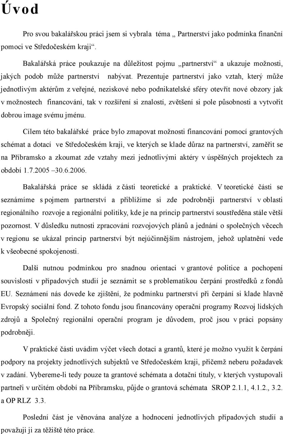 Prezentuje partnerství jako vztah, který může jednotlivým aktérům z veřejné, neziskové nebo podnikatelské sféry otevřít nové obzory jak v možnostech financování, tak v rozšíření si znalostí, zvětšení