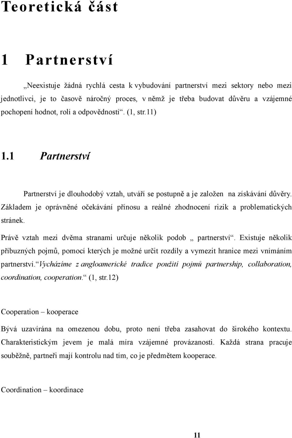 Základem je oprávněné očekávání přínosu a reálné zhodnocení rizik a problematických stránek. Právě vztah mezi dvěma stranami určuje několik podob partnerství.