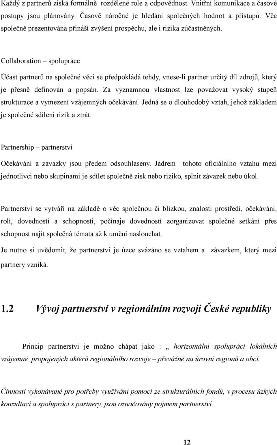 Collaboration spolupráce Účast partnerů na společné věci se předpokládá tehdy, vnese-li partner určitý díl zdrojů, který je přesně definován a popsán.