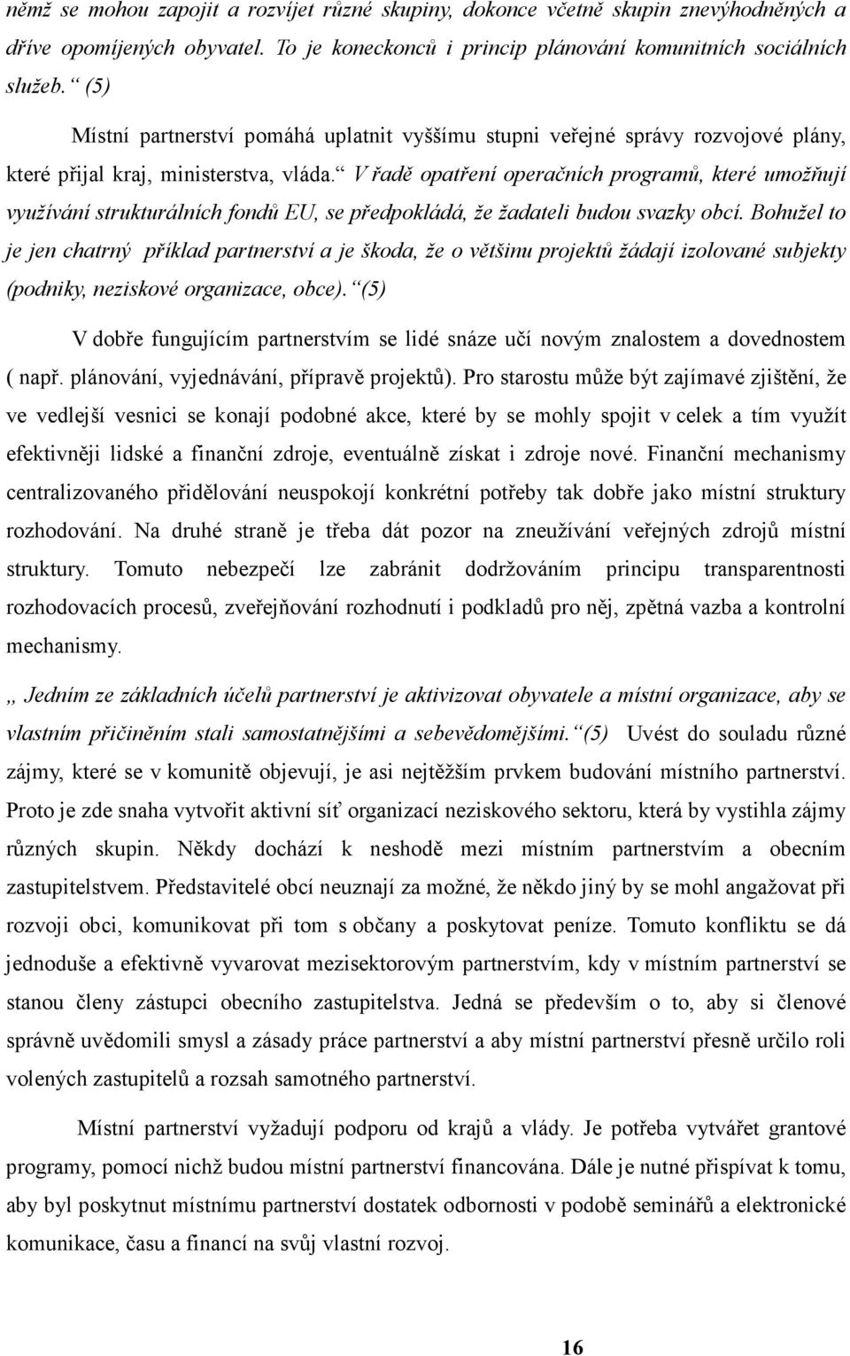 V řadě opatření operačních programů, které umožňují využívání strukturálních fondů EU, se předpokládá, že žadateli budou svazky obcí.