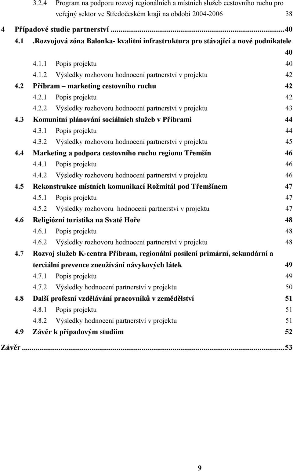 2 Příbram marketing cestovního ruchu 42 4.2.1 Popis projektu 42 4.2.2 Výsledky rozhovoru hodnocení partnerství v projektu 43 4.3 Komunitní plánování sociálních služeb v Příbrami 44 4.3.1 Popis projektu 44 4.