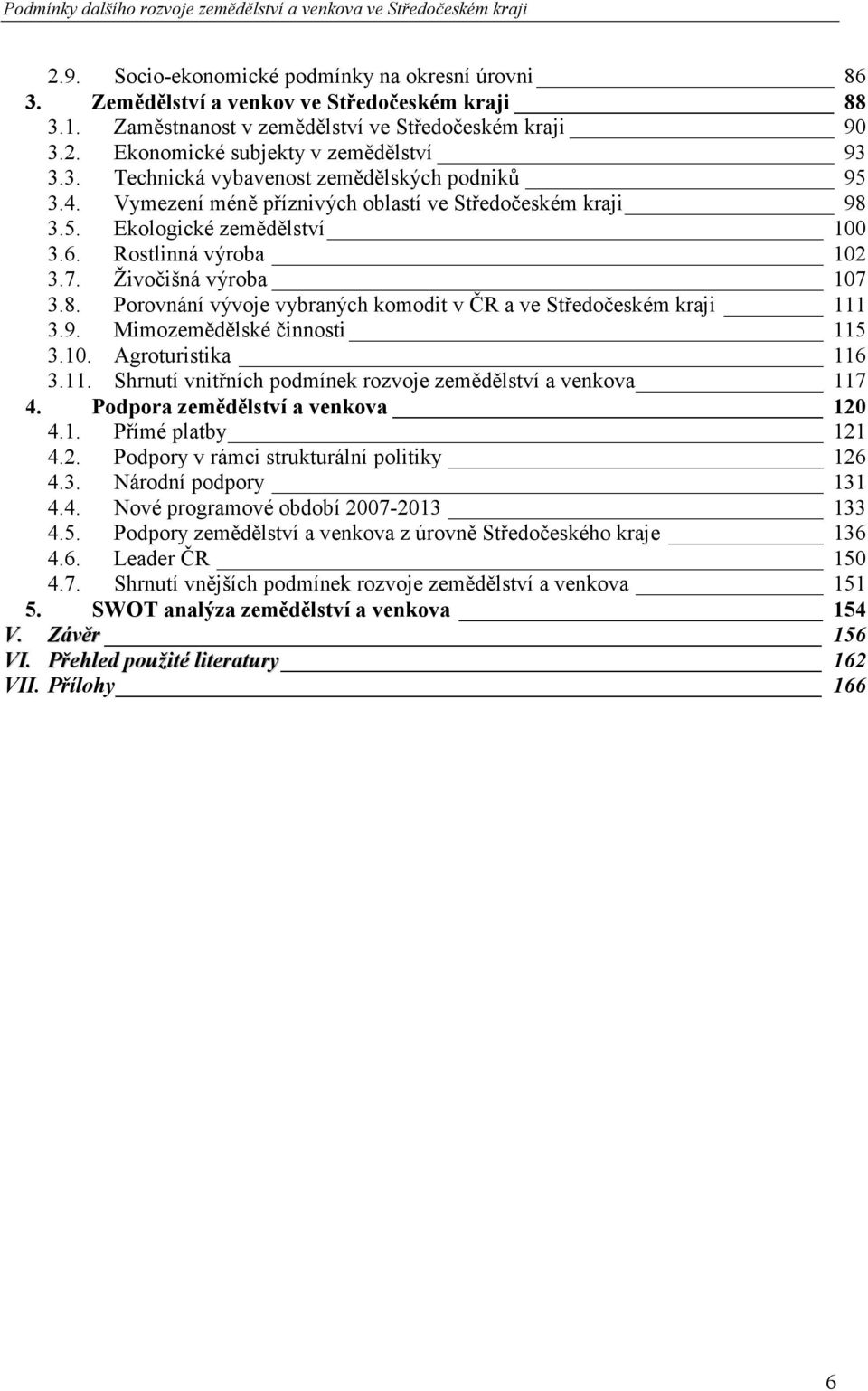 9. Mimozemědělské činnosti 115 3.10. Agroturistika 116 3.11. Shrnutí vnitřních podmínek rozvoje zemědělství a venkova 117 4. Podpora zemědělství a venkova 120