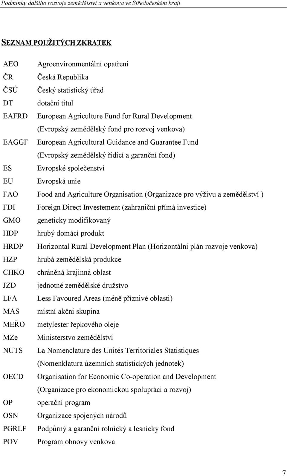 Organisation (Organizace pro výživu a zemědělství ) FDI Foreign Direct Investement (zahraniční přímá investice) GMO geneticky modifikovaný HDP hrubý domácí produkt HRDP Horizontal Rural Development
