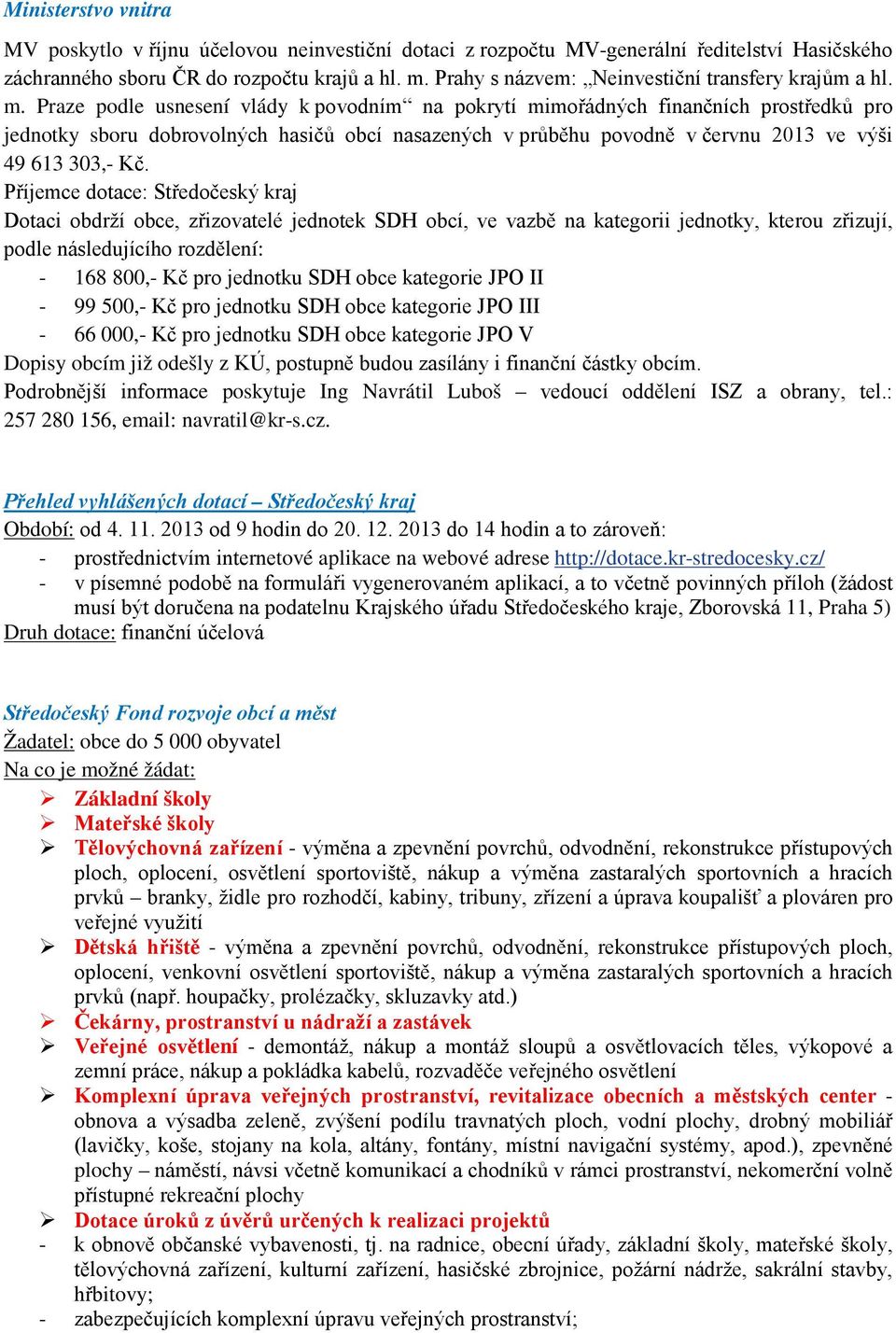 Praze podle usnesení vlády k povodním na pokrytí mimořádných finančních prostředků pro jednotky sboru dobrovolných hasičů obcí nasazených v průběhu povodně v červnu 2013 ve výši 49 613 303,- Kč.