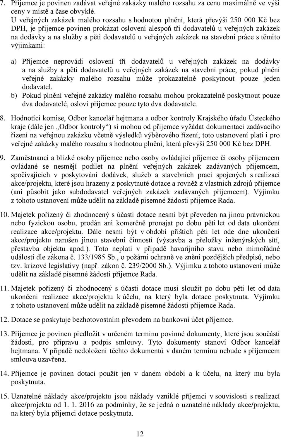 dodavatelů u veřejných zakázek na stavební práce s těmito výjimkami: a) Příjemce neprovádí oslovení tří dodavatelů u veřejných zakázek na dodávky a na služby a pěti dodavatelů u veřejných zakázek na