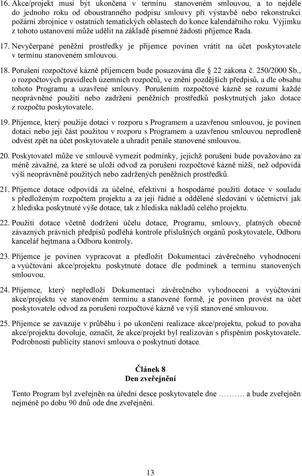 Nevyčerpané peněžní prostředky je příjemce povinen vrátit na účet poskytovatele v termínu stanoveném smlouvou. 18. Porušení rozpočtové kázně příjemcem bude posuzována dle 22 zákona č. 250/2000 Sb.