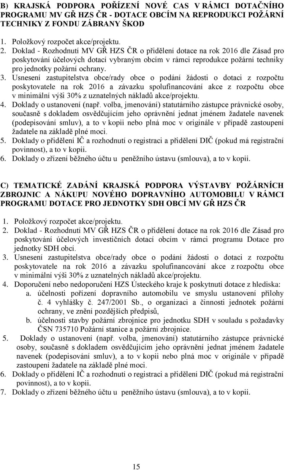 Usnesení zastupitelstva obce/rady obce o podání žádosti o dotaci z rozpočtu poskytovatele na rok 2016 a závazku spolufinancování akce z rozpočtu obce v minimální výši 30% z uznatelných nákladů