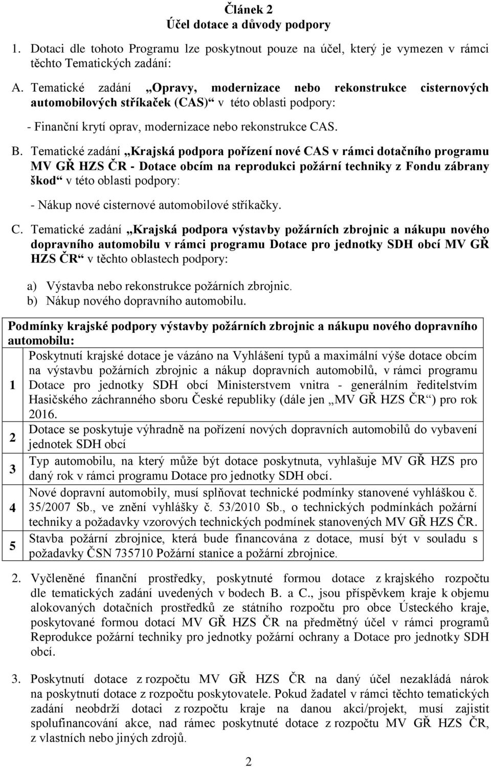 Tematické zadání Krajská podpora pořízení nové CAS v rámci dotačního programu MV GŘ HZS ČR - Dotace obcím na reprodukci požární techniky z Fondu zábrany škod v této oblasti podpory: - Nákup nové