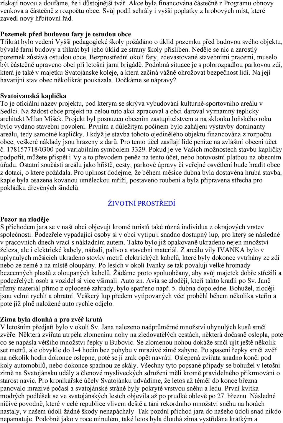 Pozemek před budovou fary je ostudou obce Třikrát bylo vedení Vyšší pedagogické školy požádáno o úklid pozemku před budovou svého objektu, bývalé farní budovy a třikrát byl jeho úklid ze strany školy