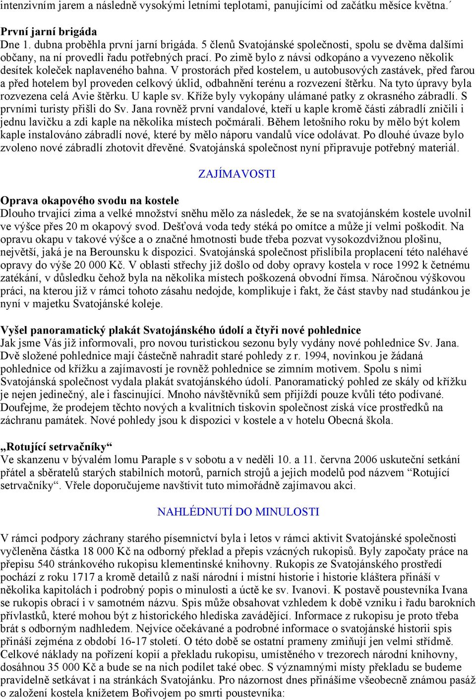 V prostorách před kostelem, u autobusových zastávek, před farou a před hotelem byl proveden celkový úklid, odbahnění terénu a rozvezení štěrku. Na tyto úpravy byla rozvezena celá Avie štěrku.