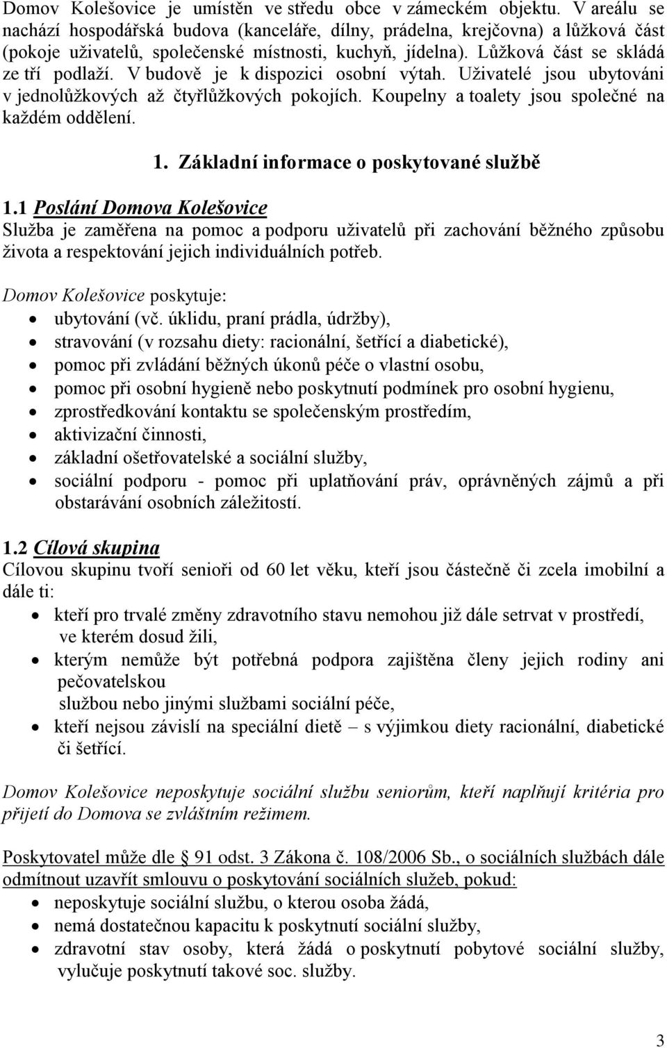 V budově je k dispozici osobní výtah. Uživatelé jsou ubytováni v jednolůžkových až čtyřlůžkových pokojích. Koupelny a toalety jsou společné na každém oddělení. 1.