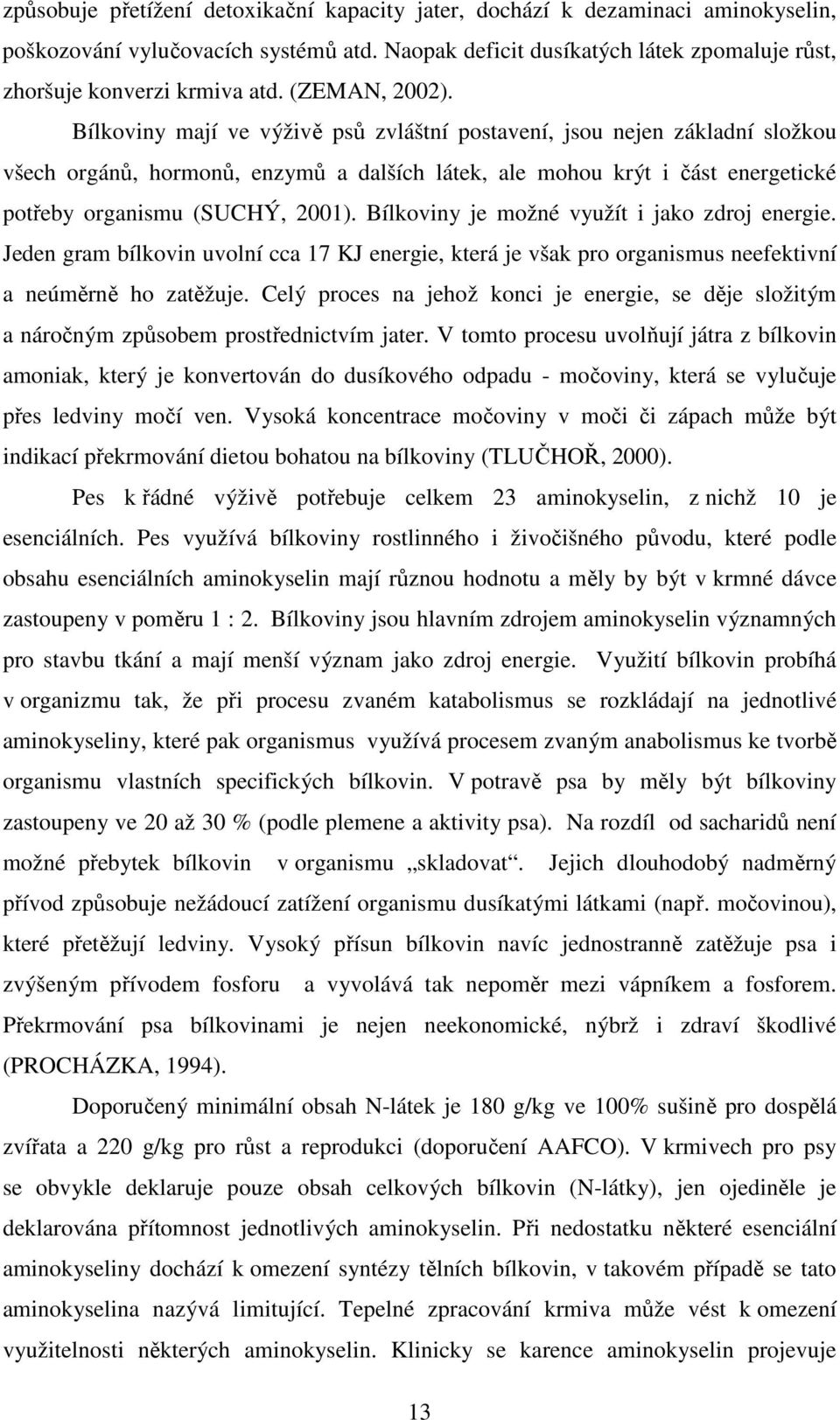 Bílkoviny mají ve výživě psů zvláštní postavení, jsou nejen základní složkou všech orgánů, hormonů, enzymů a dalších látek, ale mohou krýt i část energetické potřeby organismu (SUCHÝ, 2001).