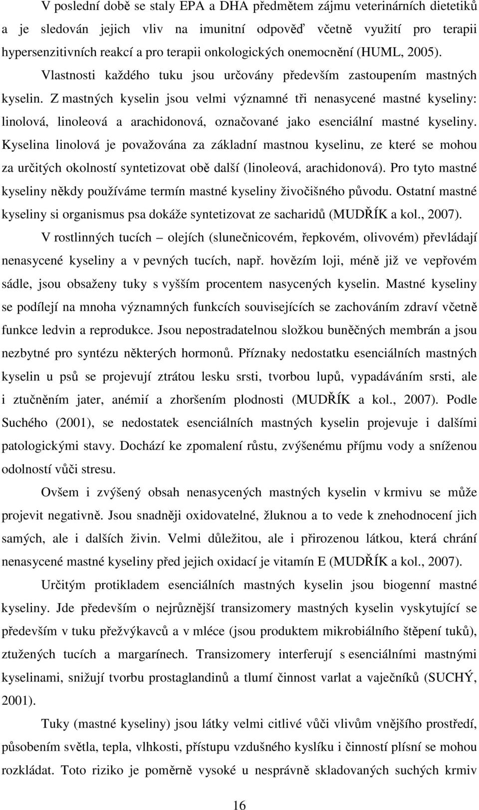 Z mastných kyselin jsou velmi významné tři nenasycené mastné kyseliny: linolová, linoleová a arachidonová, označované jako esenciální mastné kyseliny.